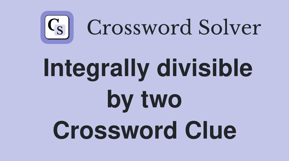 Integrally divisible by two Crossword Clue