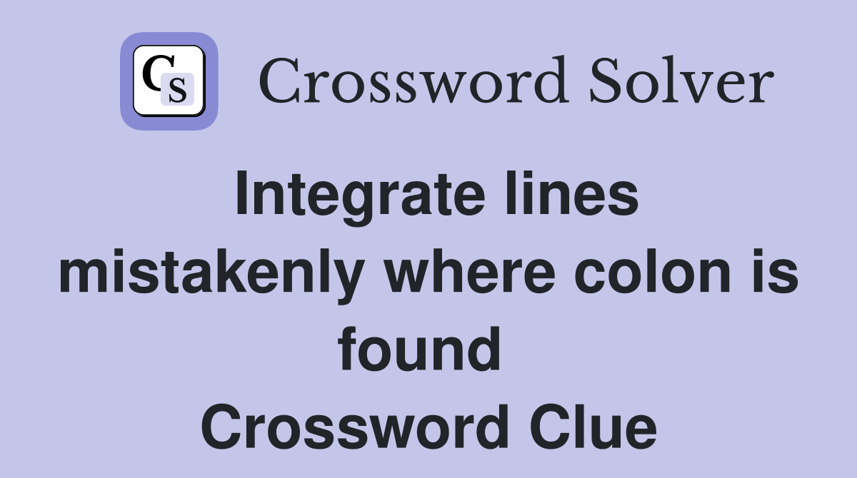 Integrate lines mistakenly where colon is found  Crossword Clue