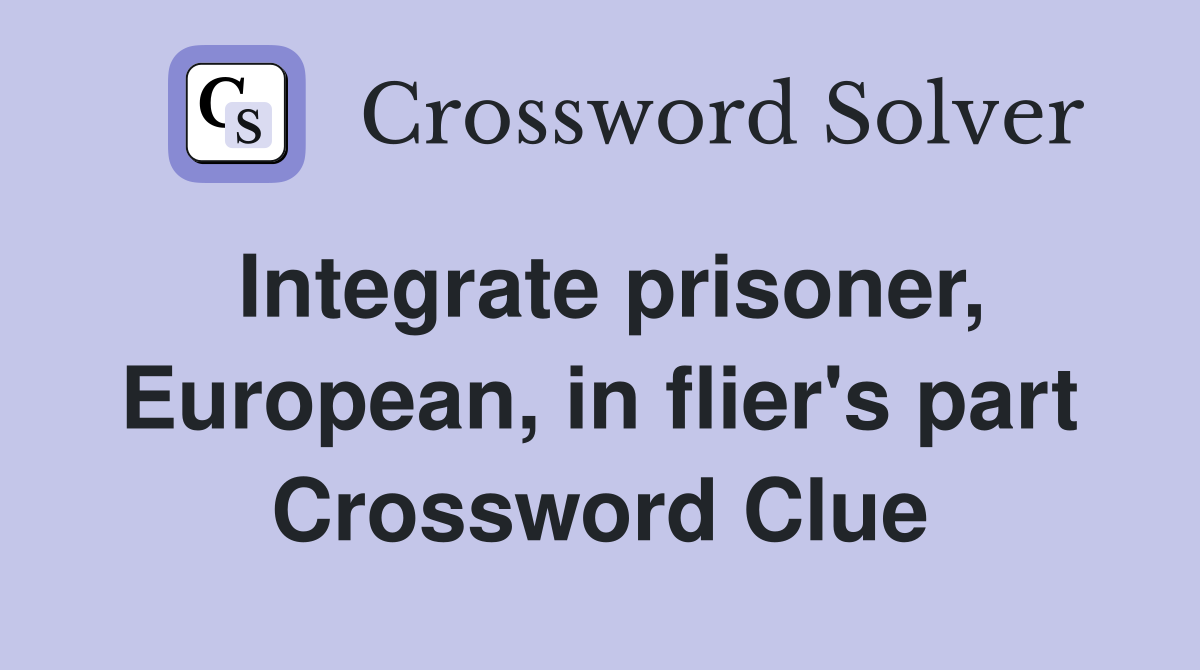 Integrate prisoner, European, in flier's part Crossword Clue