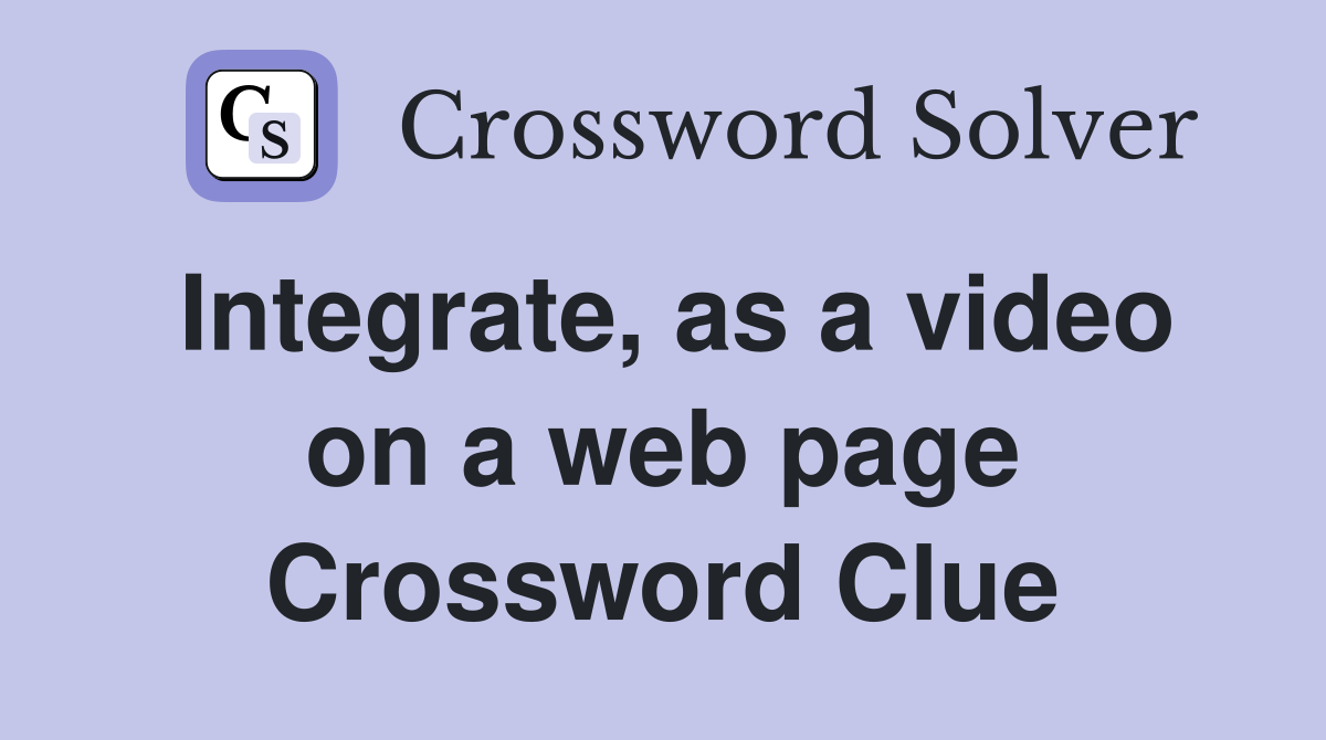Integrate, as a video on a web page Crossword Clue
