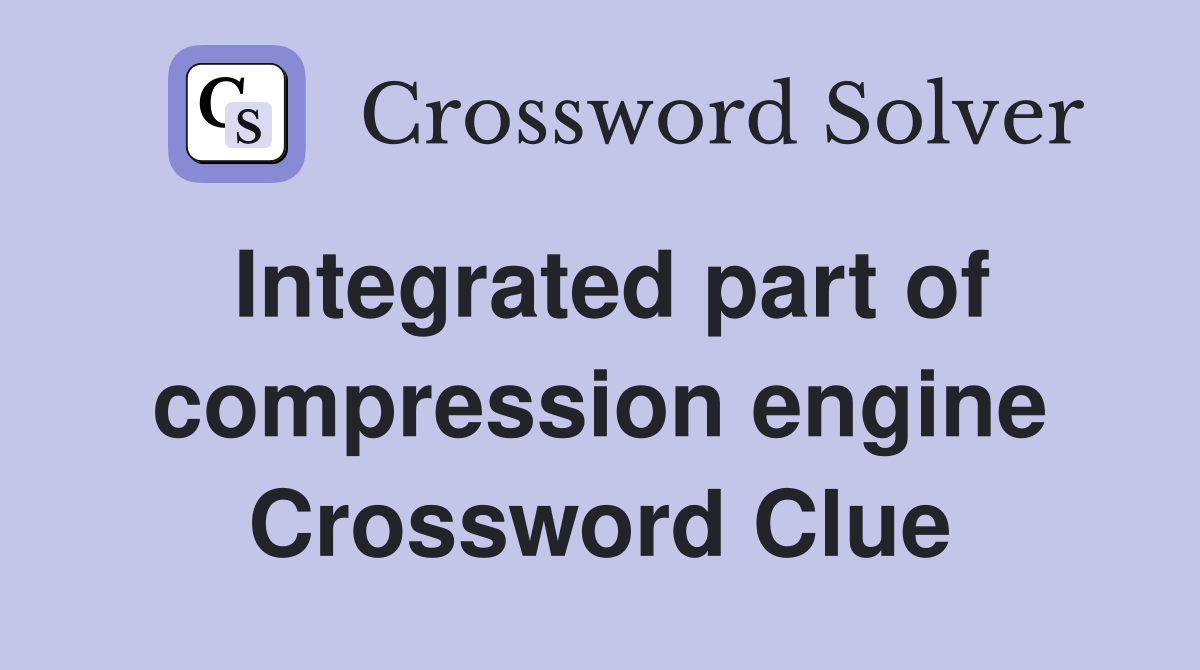 Integrated part of compression engine Crossword Clue