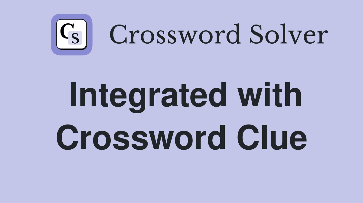 Integrated with Crossword Clue