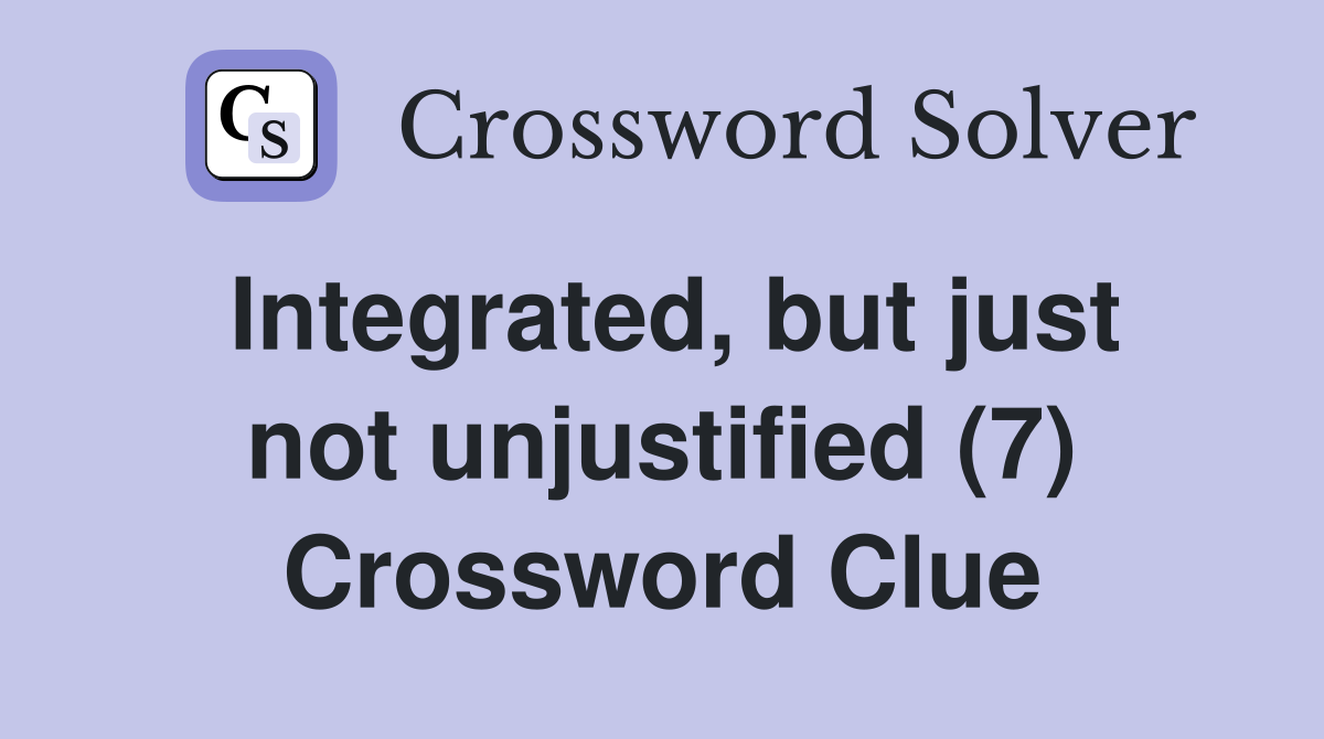 Integrated, but just not unjustified (7) Crossword Clue