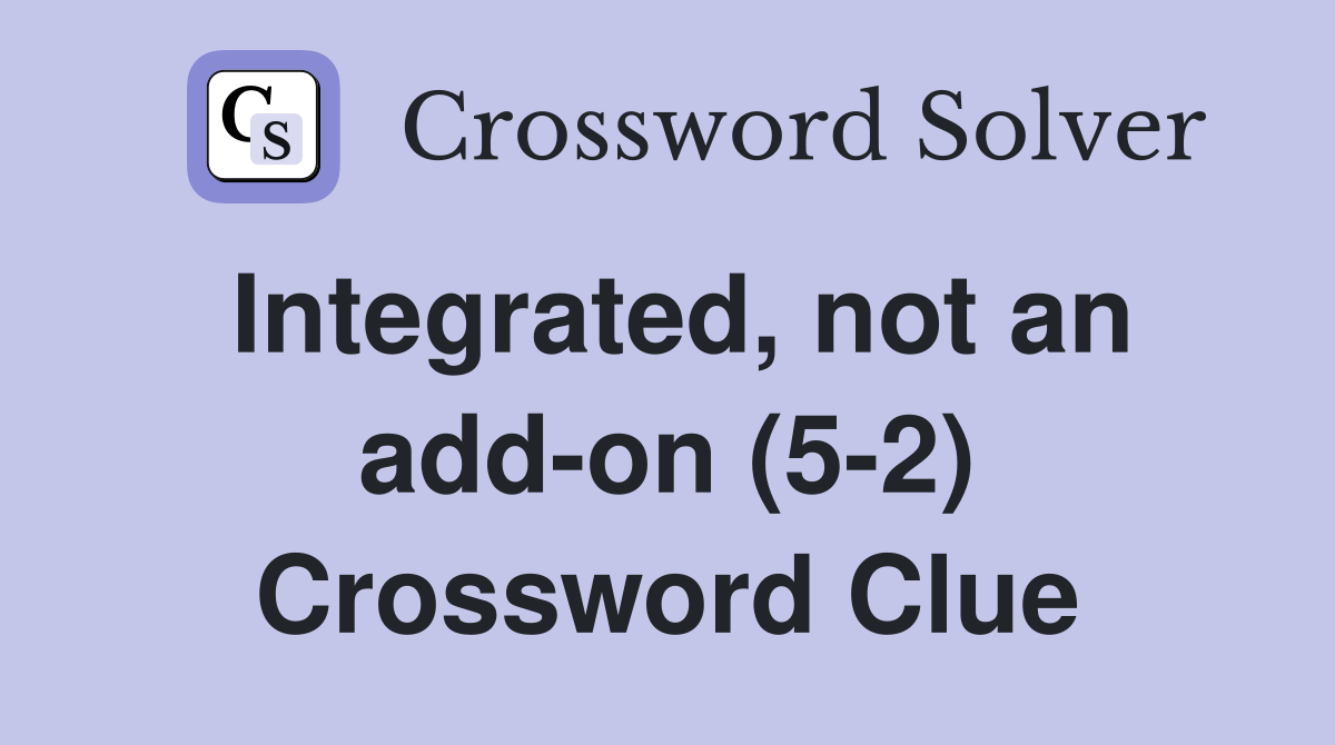 Integrated, not an add-on (5-2) Crossword Clue