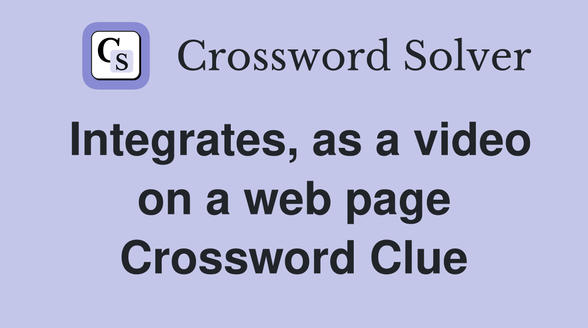 Integrates, as a video on a web page Crossword Clue