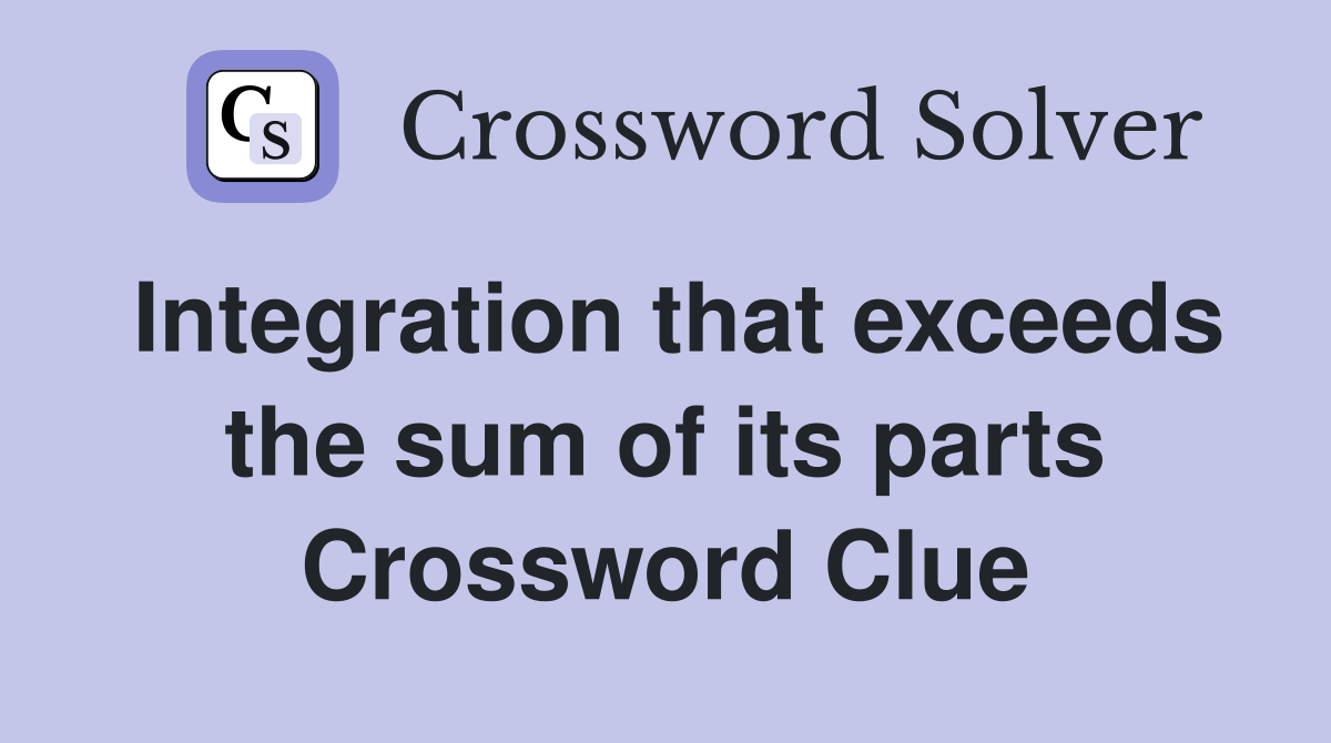 Integration that exceeds the sum of its parts Crossword Clue