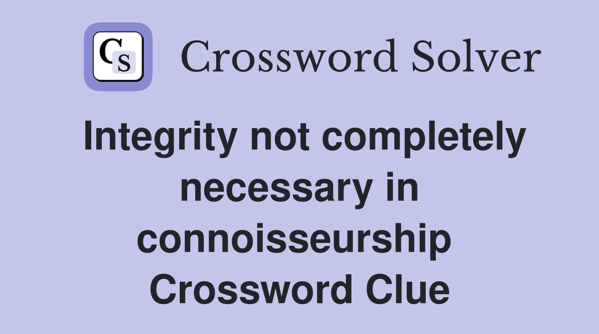 Integrity not completely necessary in connoisseurship  Crossword Clue