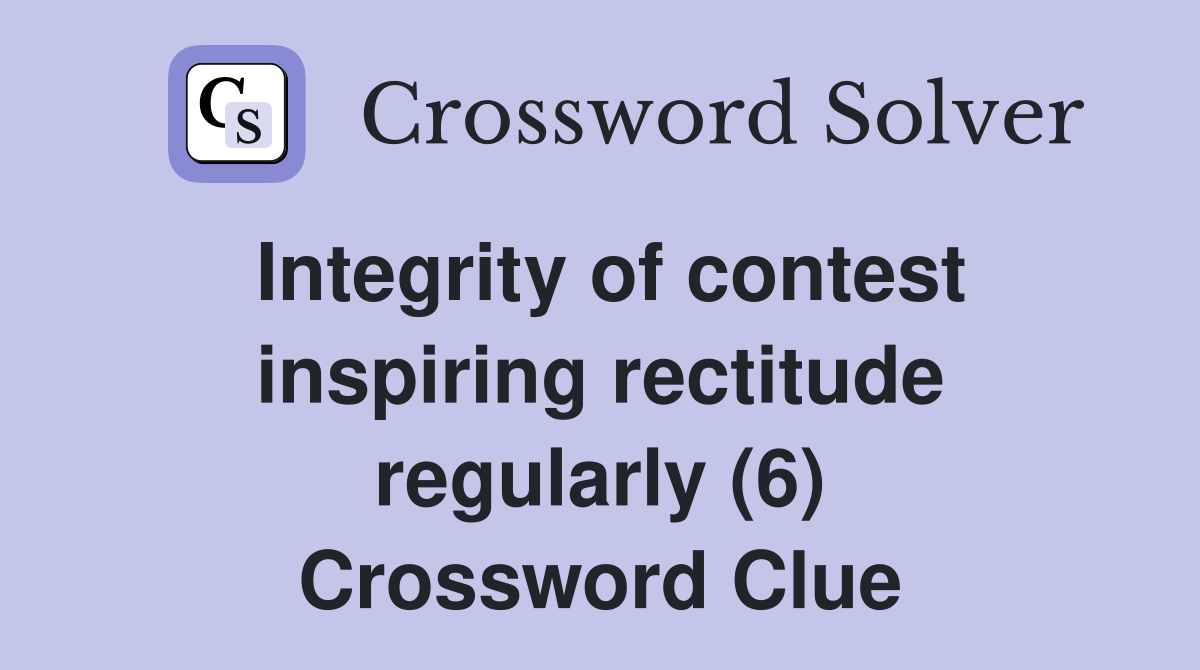Integrity of contest inspiring rectitude regularly (6) Crossword Clue