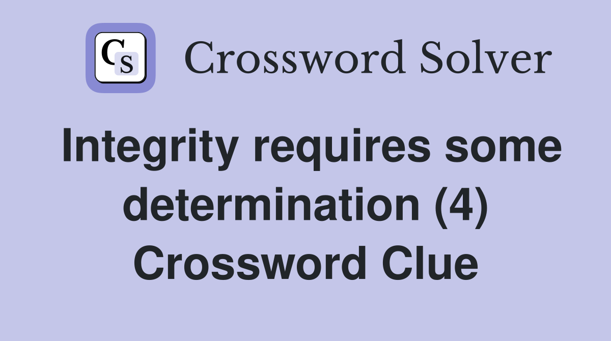 Integrity requires some determination (4) Crossword Clue