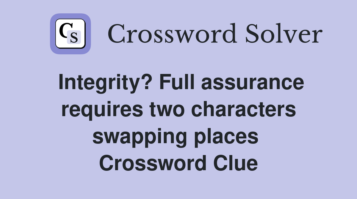 Integrity? Full assurance requires two characters swapping places  Crossword Clue