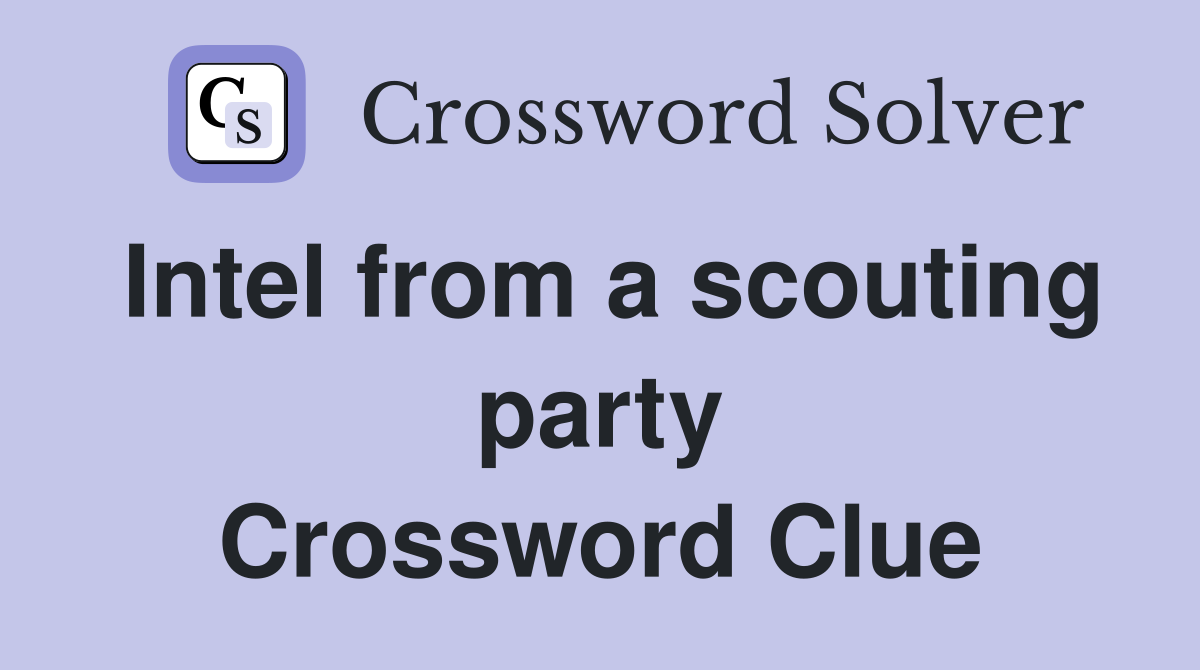 Intel from a scouting party Crossword Clue