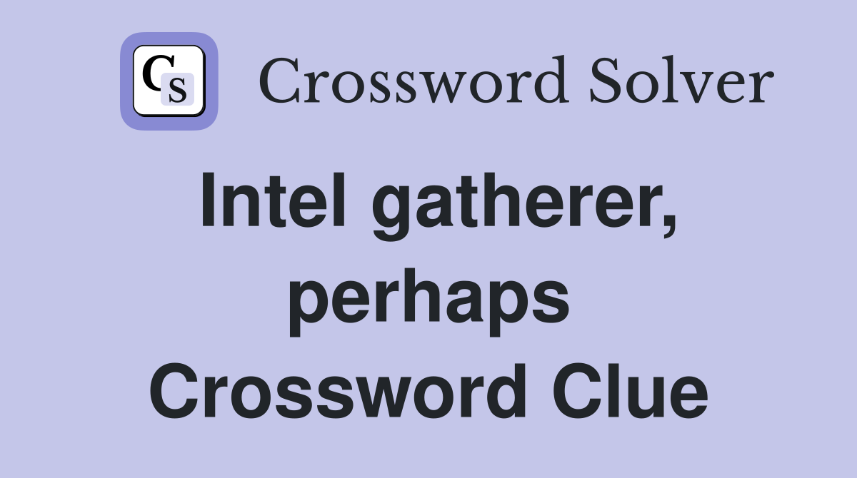 Intel gatherer, perhaps Crossword Clue