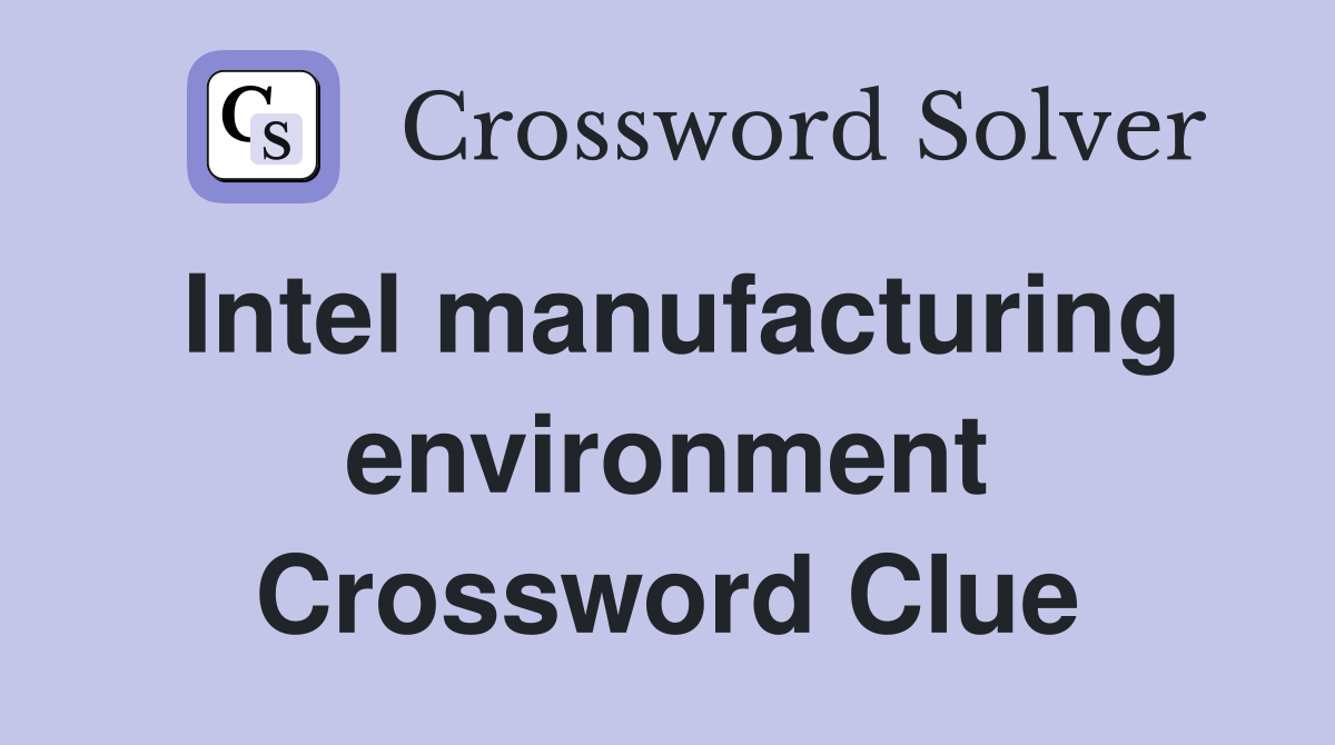Intel manufacturing environment Crossword Clue
