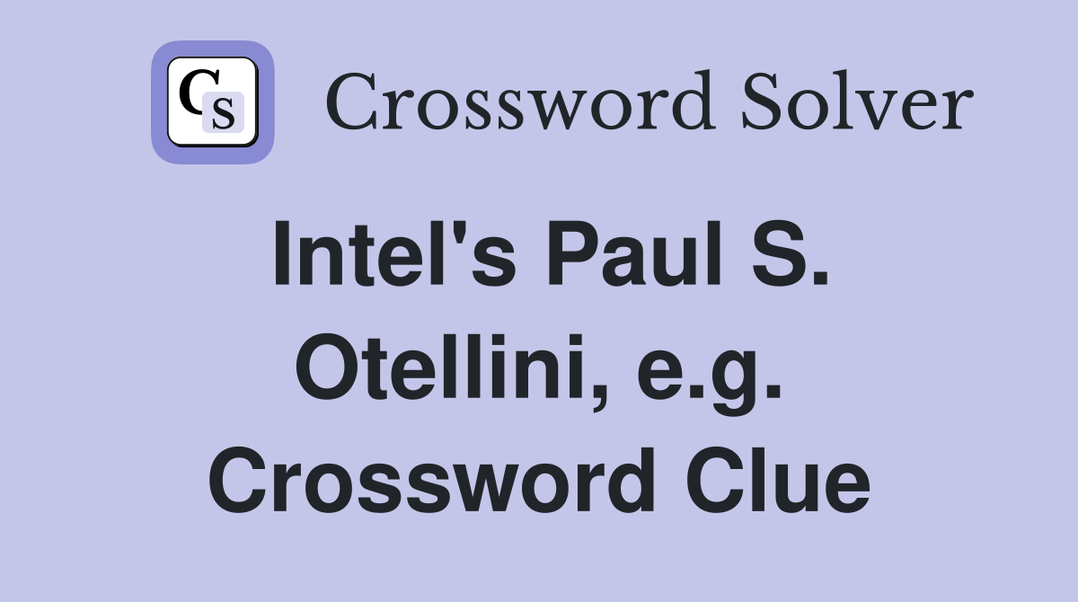 Intel's Paul S. Otellini, e.g. Crossword Clue