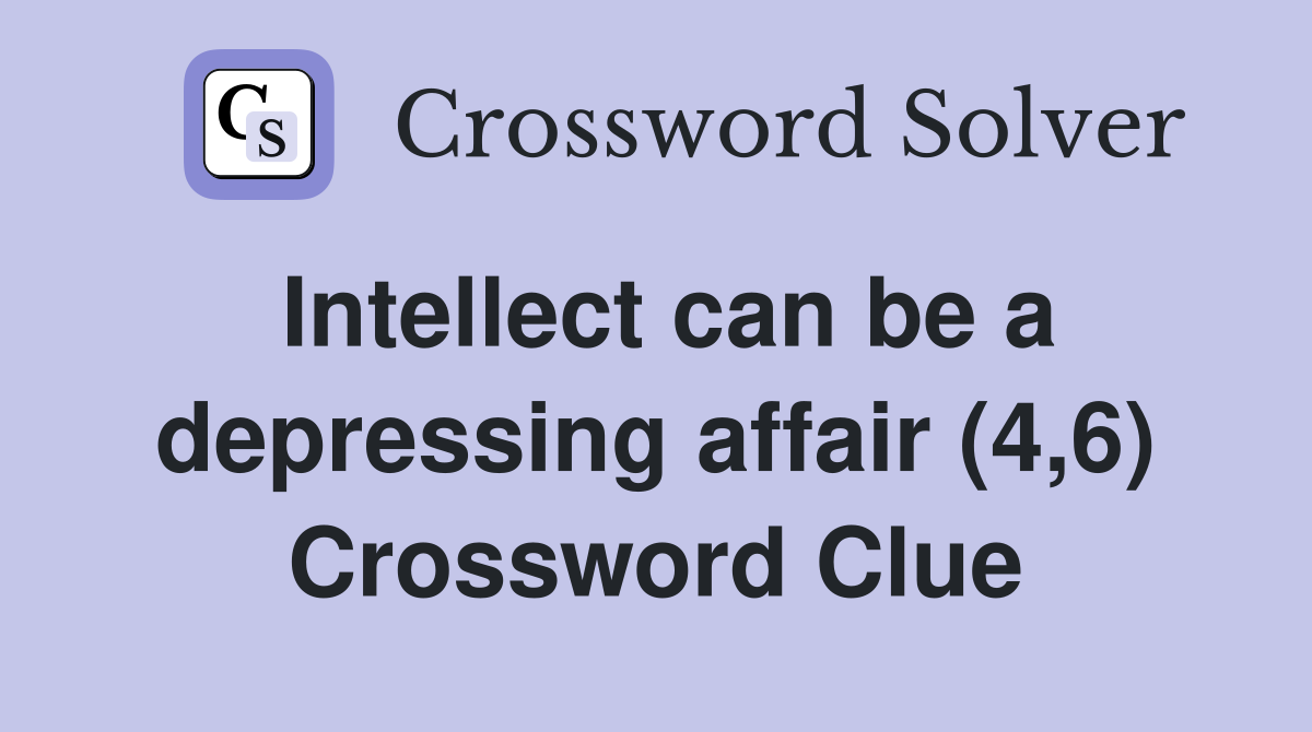 Intellect can be a depressing affair (4,6) Crossword Clue