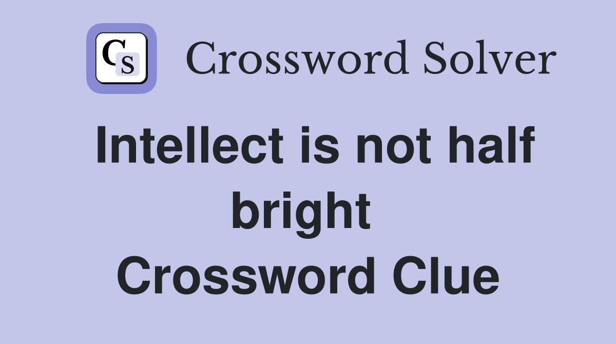 Intellect is not half bright  Crossword Clue