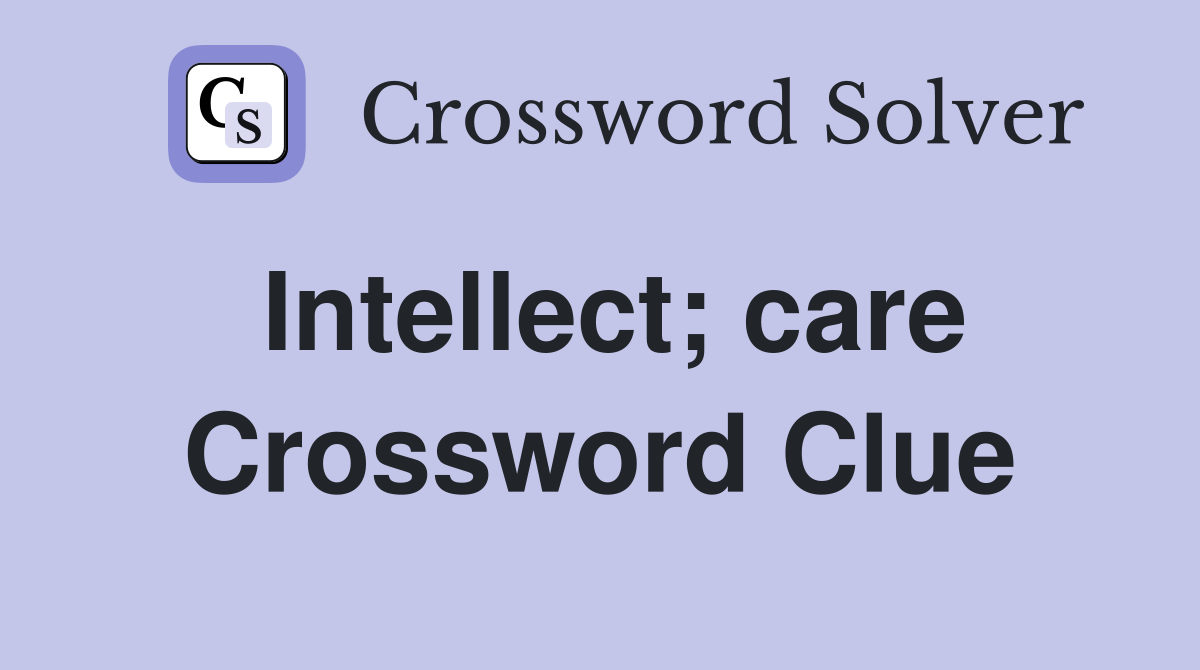 Intellect; care Crossword Clue