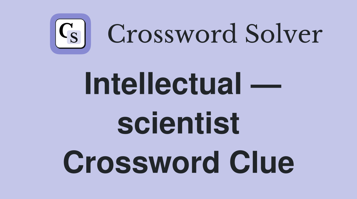 Intellectual — scientist Crossword Clue