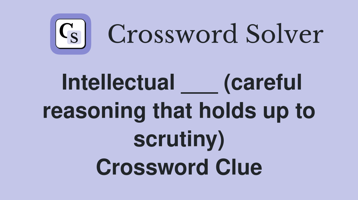 Intellectual ___ (careful reasoning that holds up to scrutiny) Crossword Clue