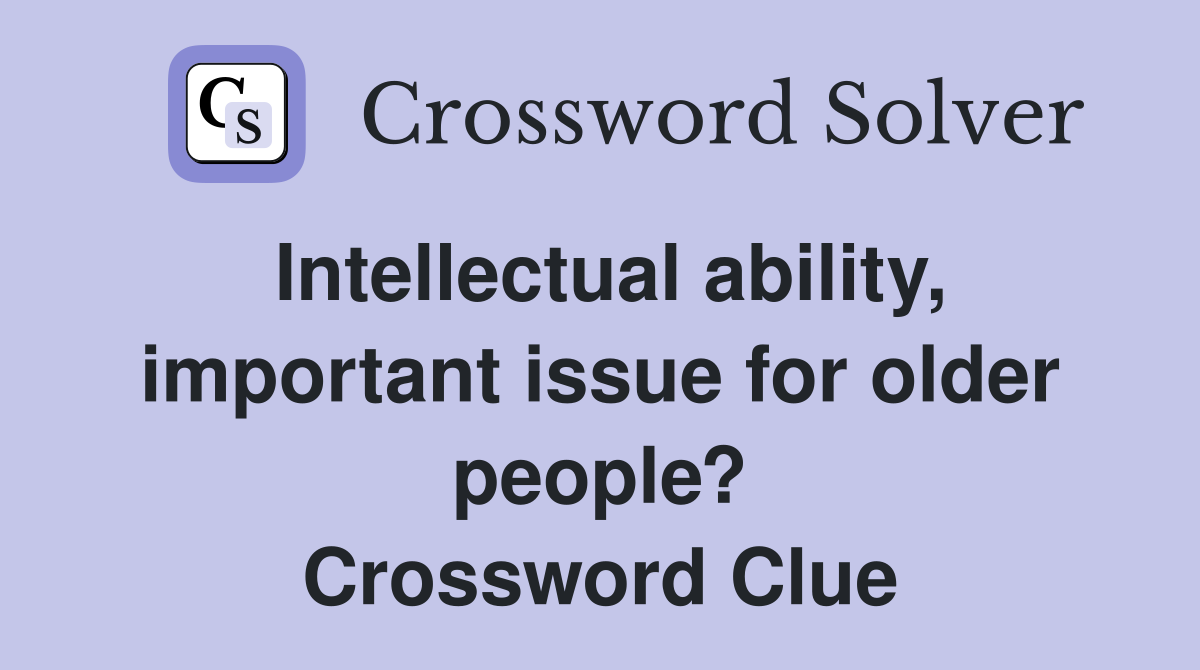 Intellectual ability, important issue for older people? Crossword Clue