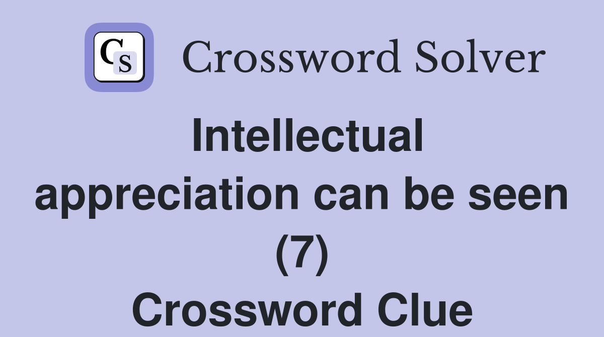 Intellectual appreciation can be seen (7) Crossword Clue