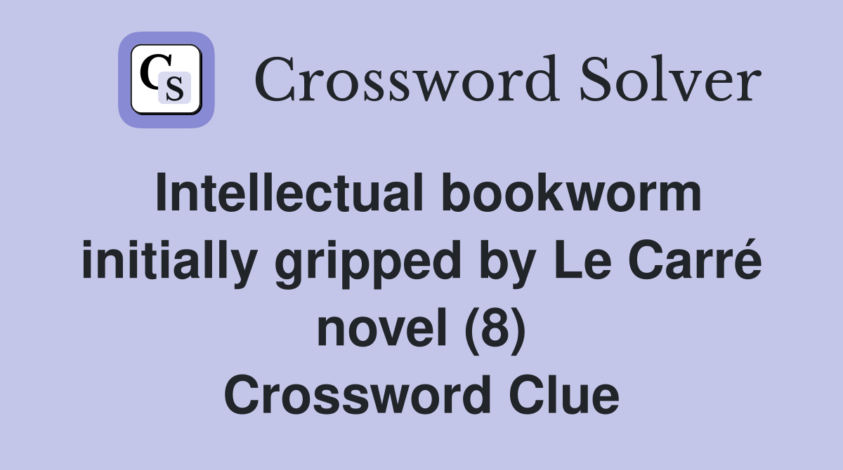 Intellectual bookworm initially gripped by Le Carré novel (8) Crossword Clue