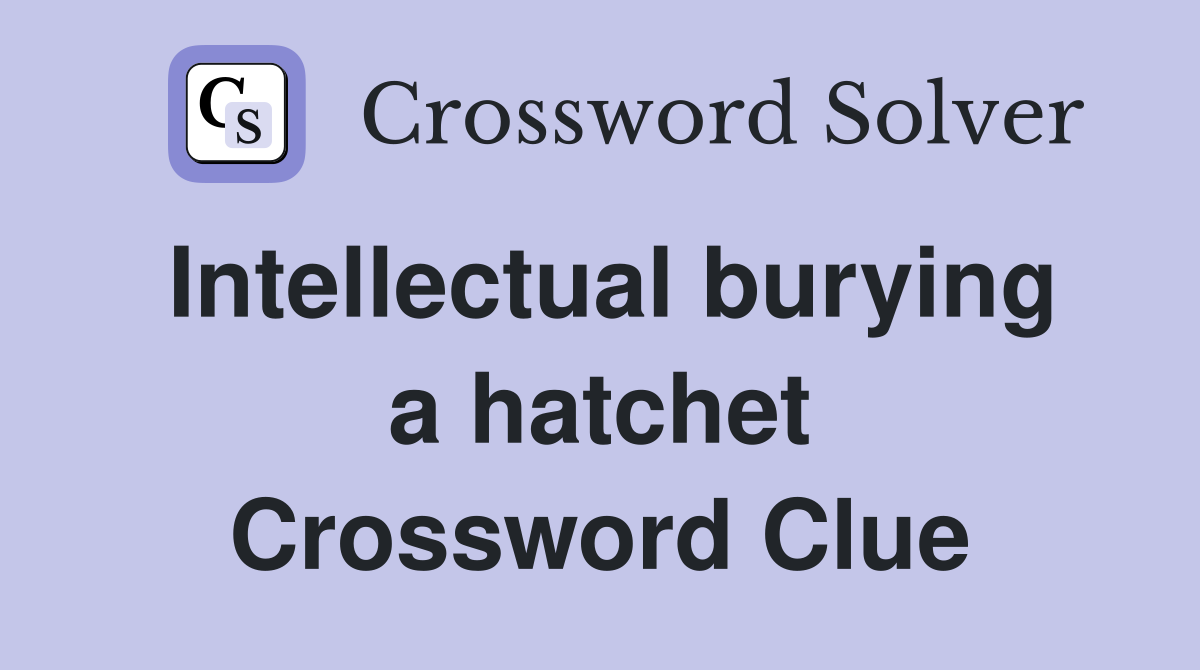 Intellectual burying a hatchet Crossword Clue