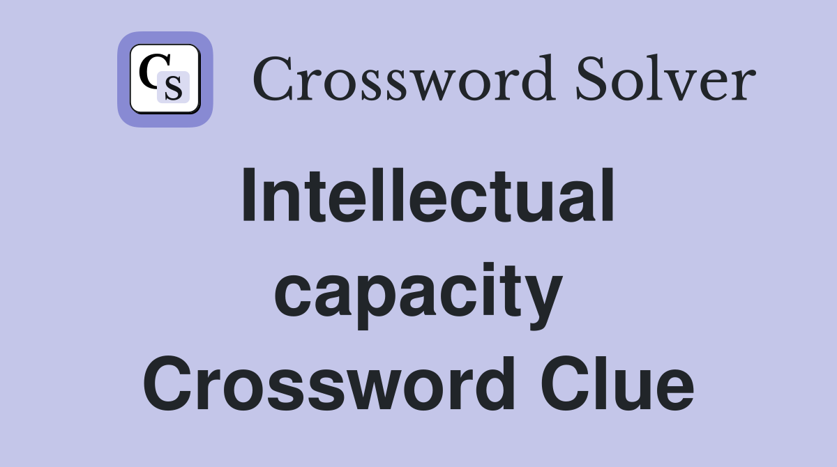 Intellectual capacity Crossword Clue