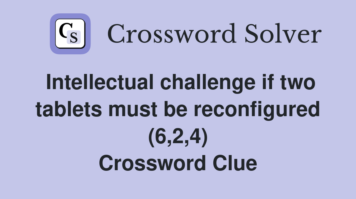 Intellectual challenge if two tablets must be reconfigured (6,2,4) Crossword Clue