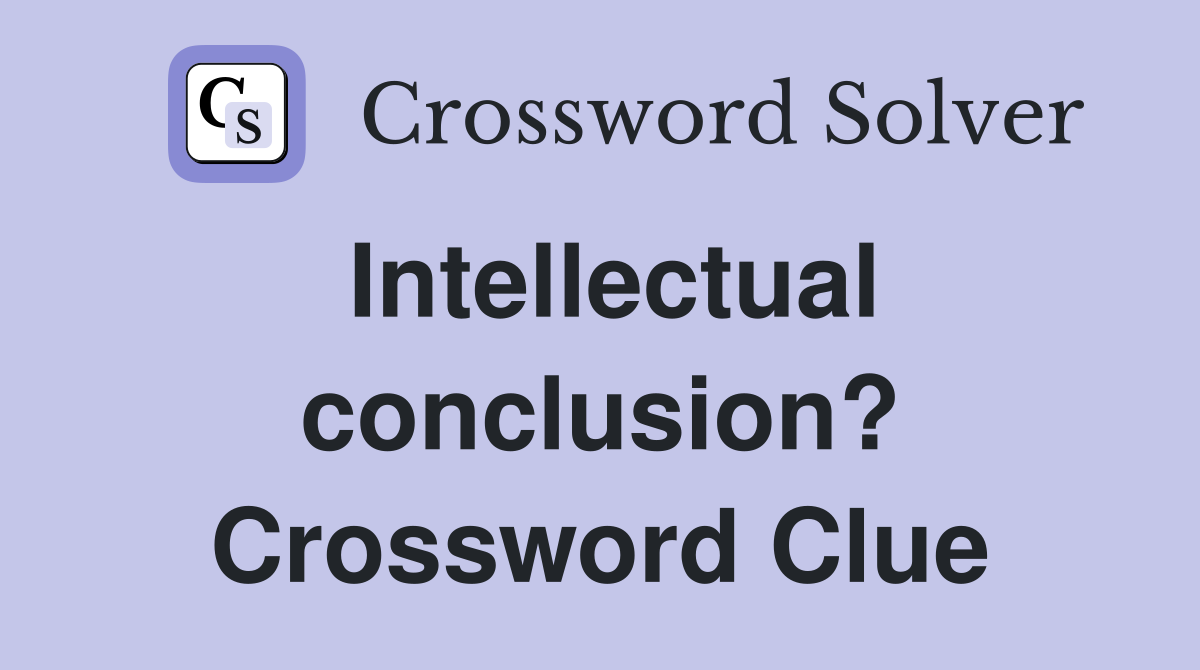 Intellectual conclusion? Crossword Clue