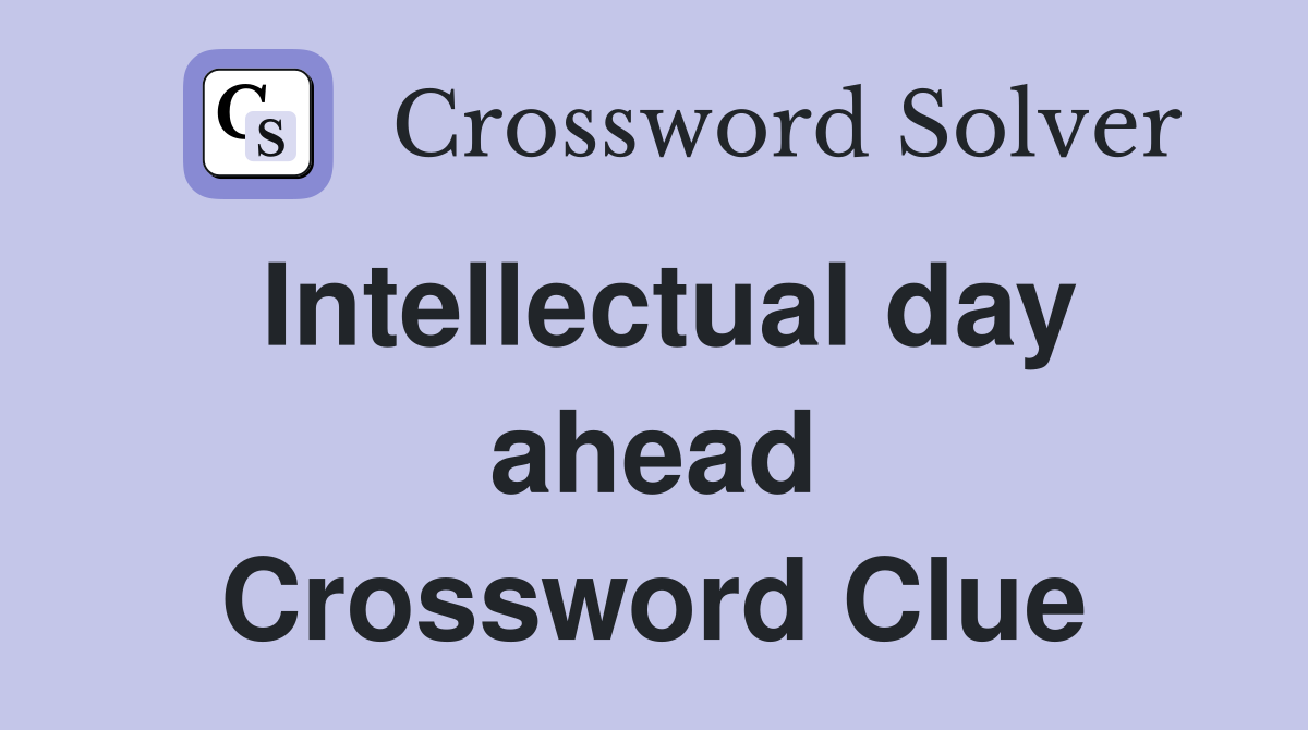 Intellectual day ahead Crossword Clue