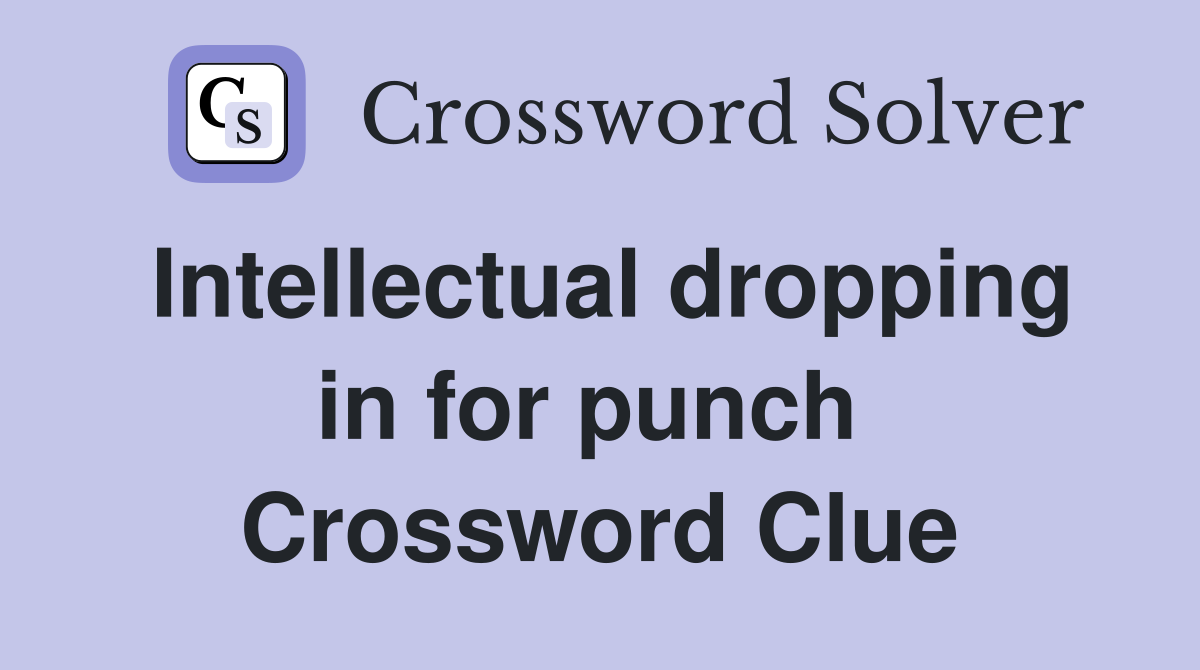 Intellectual dropping in for punch  Crossword Clue