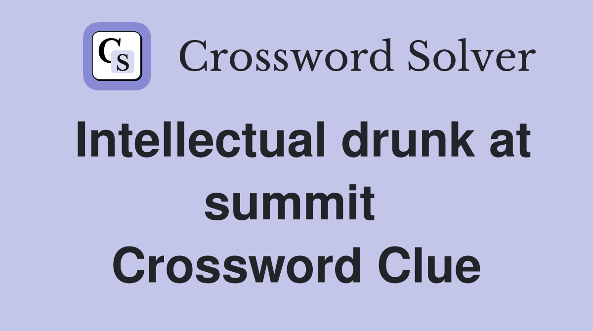 Intellectual drunk at summit  Crossword Clue