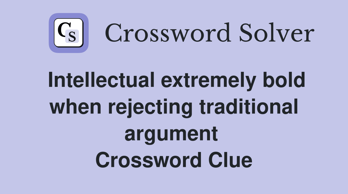Intellectual extremely bold when rejecting traditional argument  Crossword Clue