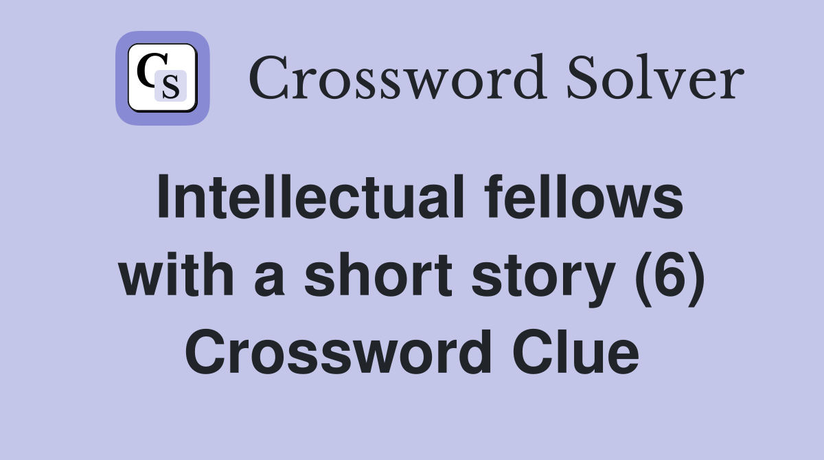 Intellectual fellows with a short story (6) Crossword Clue