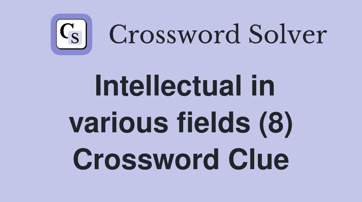 Intellectual in various fields (8) Crossword Clue