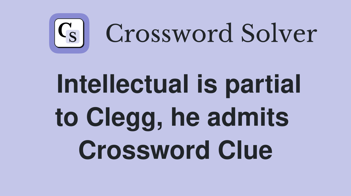 Intellectual is partial to Clegg, he admits  Crossword Clue