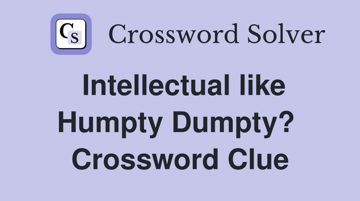 Intellectual like Humpty Dumpty?  Crossword Clue