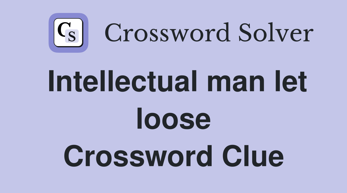 Intellectual man let loose Crossword Clue
