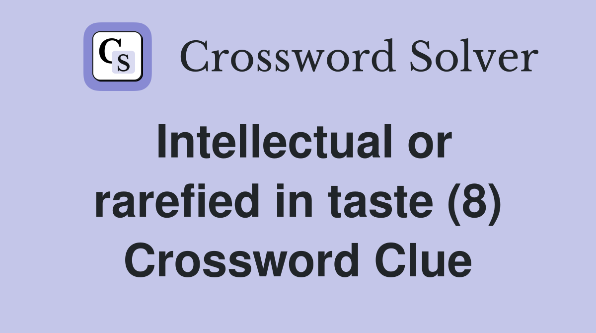 Intellectual or rarefied in taste (8) Crossword Clue
