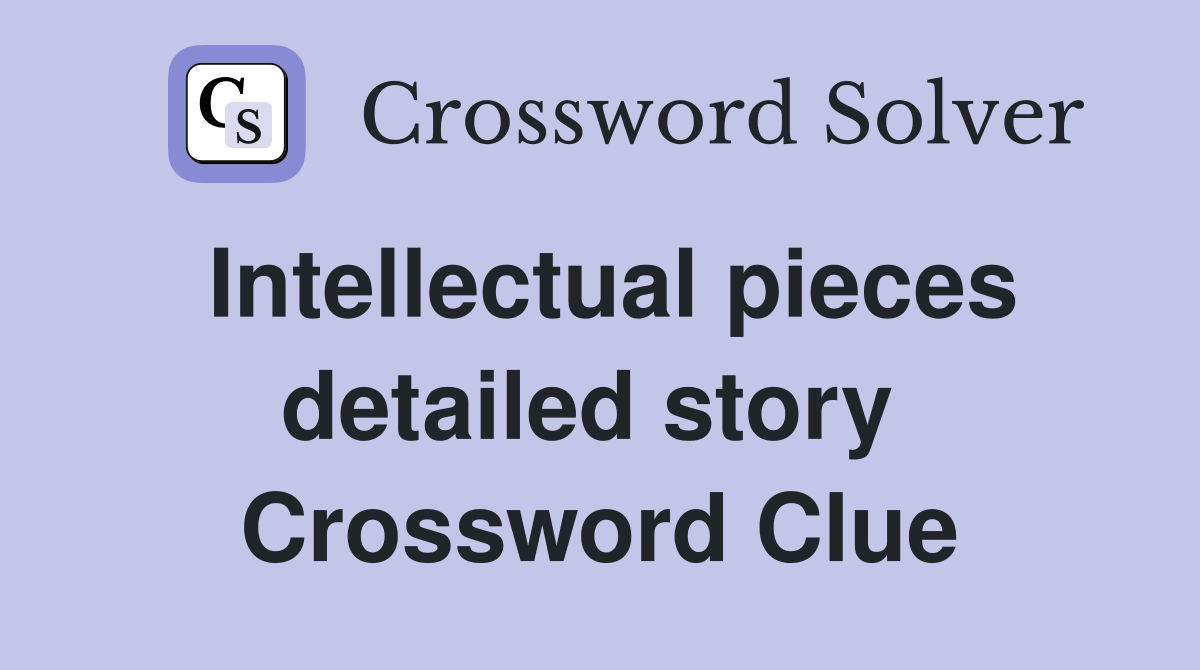 Intellectual pieces detailed story  Crossword Clue