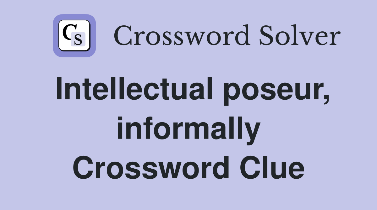 Intellectual poseur, informally Crossword Clue