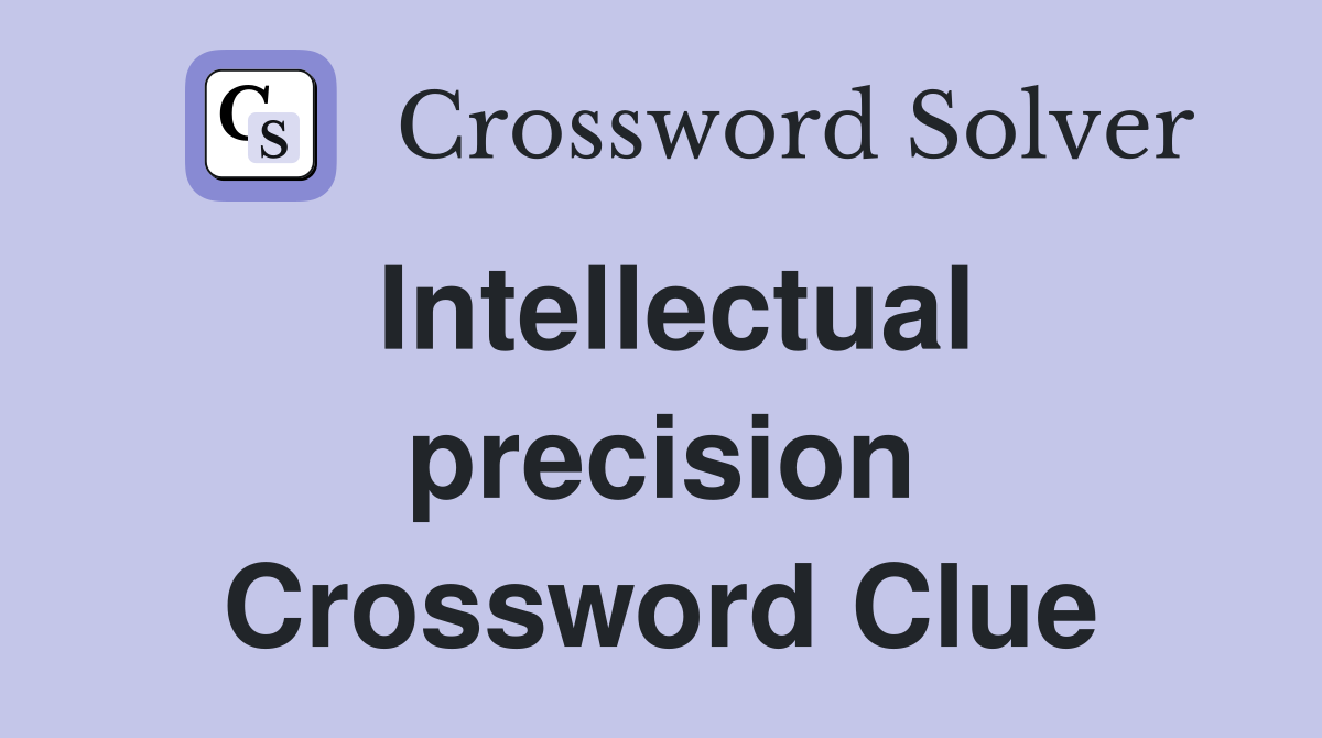 Intellectual precision Crossword Clue