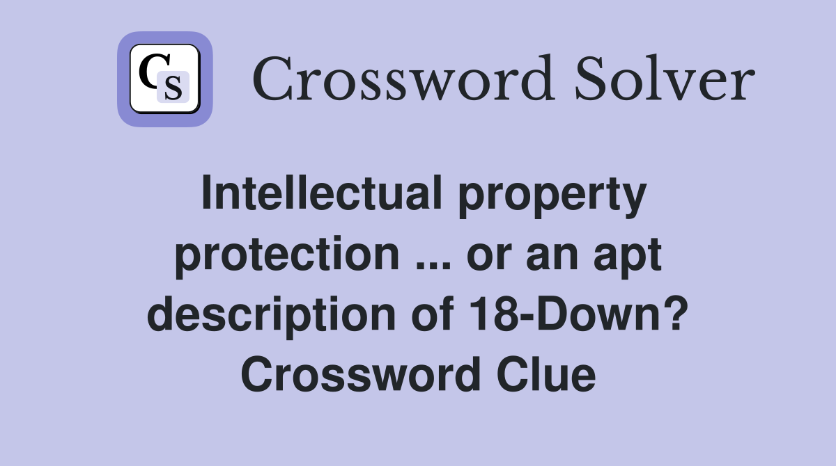 Intellectual property protection ... or an apt description of 18-Down? Crossword Clue