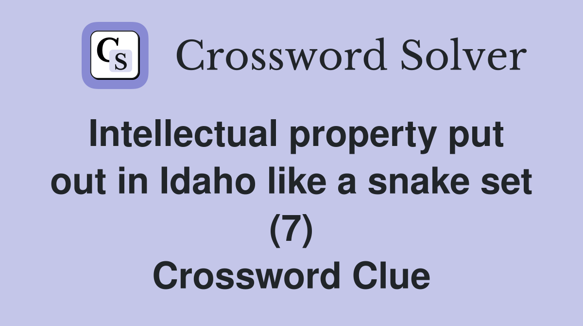 Intellectual property put out in Idaho like a snake set (7) Crossword Clue