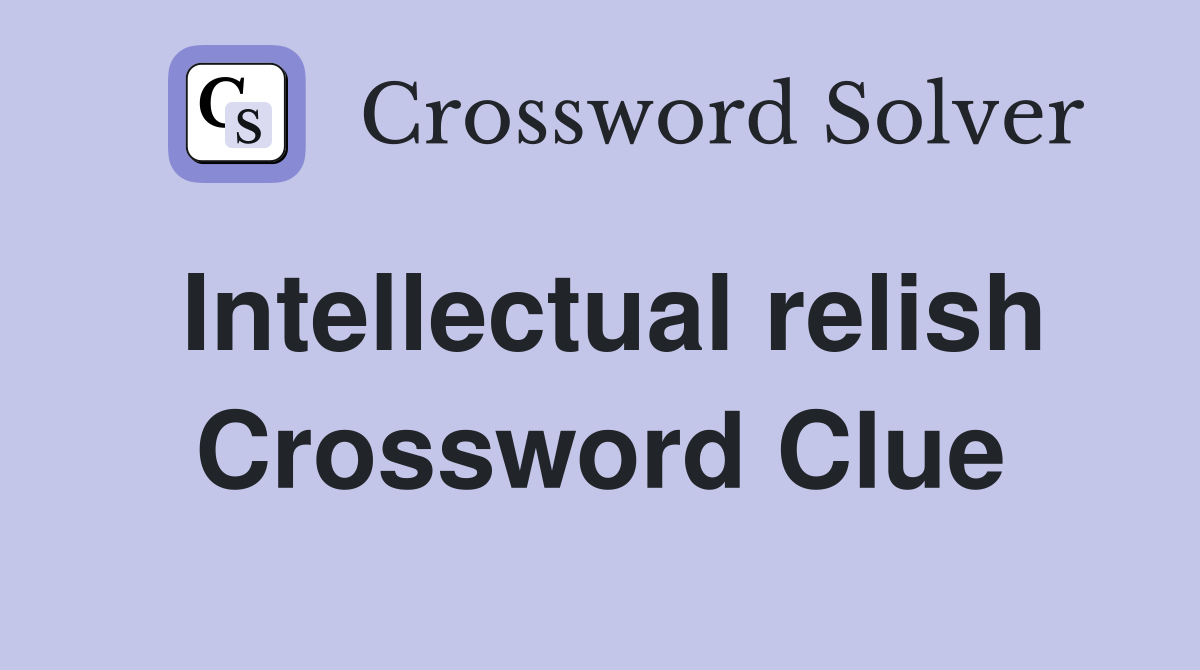Intellectual relish Crossword Clue