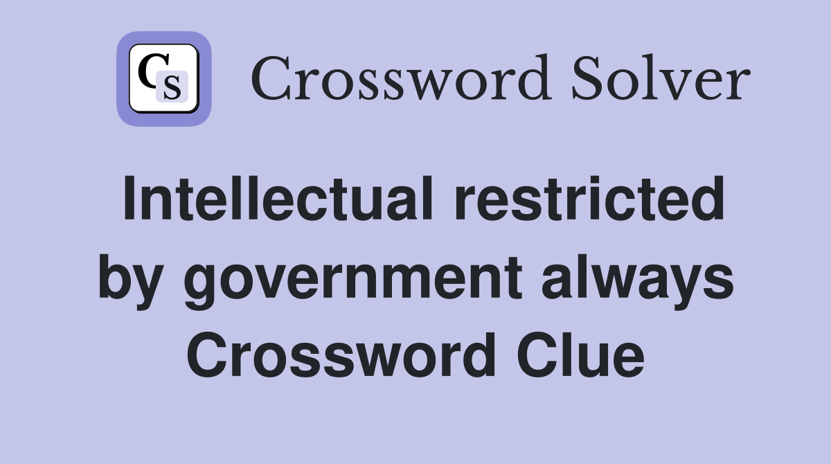 Intellectual restricted by government always Crossword Clue