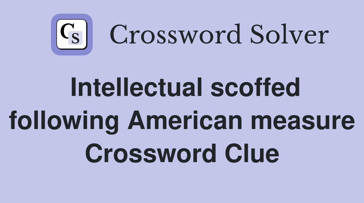 Intellectual scoffed following American measure Crossword Clue