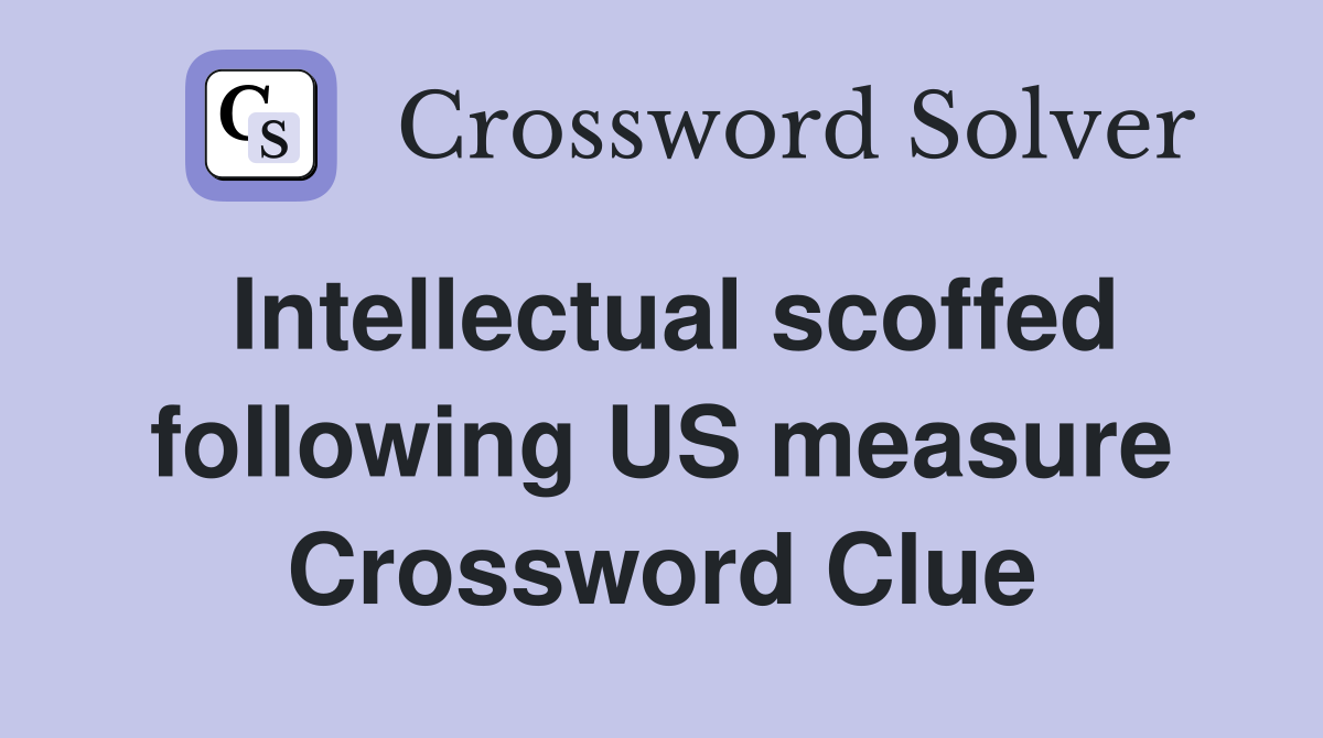 Intellectual scoffed following US measure Crossword Clue