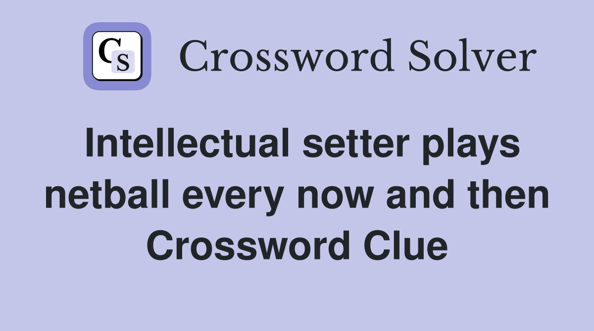 Intellectual setter plays netball every now and then Crossword Clue
